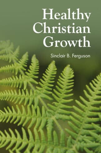 An inspiring book cover for 'Healthy Christian Growth' by Sinclair B. Ferguson, featuring vibrant green fern leaves symbolising spiritual growth and renewal.