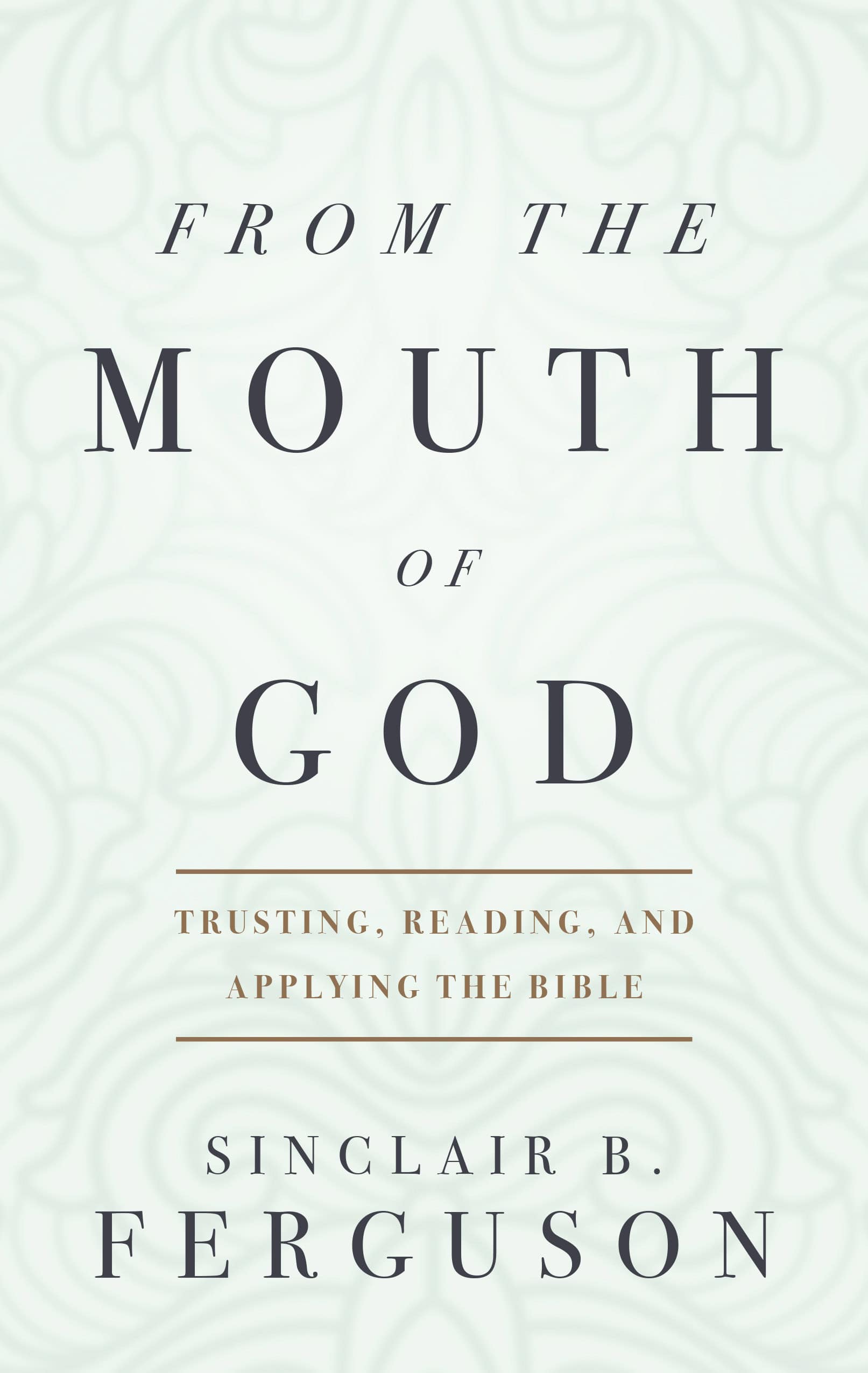 An image of the book cover for 'From the Mouth of God' by Sinclair B. Ferguson focusing on trusting, reading, and applying the Bible, highlighting Christian faith and biblical study resources.