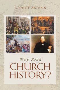 cover image for 'Why Read Church History' by J. Philip Arthur