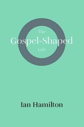 The Gospel-Shaped Life