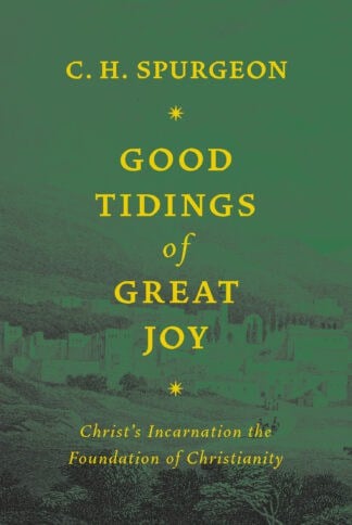 Alt text: A historical book cover titled "Good Tidings of Great Joy" by C. H. Spurgeon, emphasizing Christ's Incarnation and the core principles of Christianity, ideal for devotional reading.