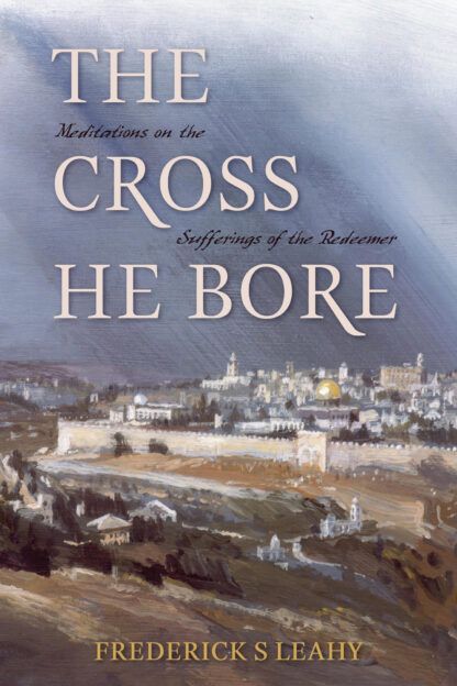 The Cross He Bore by Frederick S. Leahy
