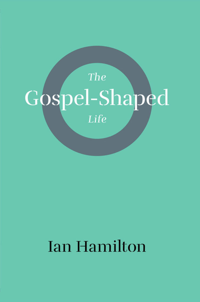 Cover image for the Gospel-Shaped Life by Ian Hamilton