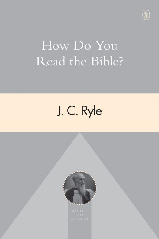 How Do You Read The Bible By J C Ryle Banner Of Truth USA