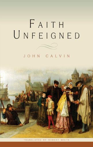 Faith Unfeigned by John Calvin