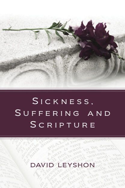 Sickness, Suffering and Scripture by David Leyshon