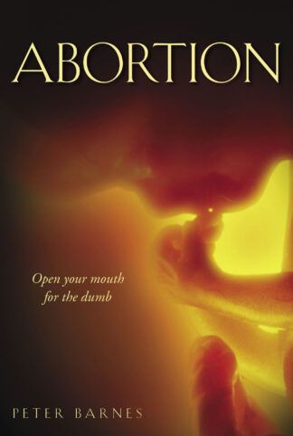 Abortion: Open Your Mouth for the Dumb by Peter Barnes