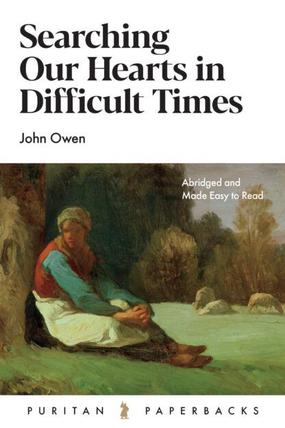 Searching Our Hearts in Difficult Times by John Owen