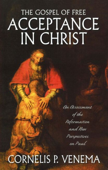 The Gospel of Free Acceptance in Christ by Cornelis Venema