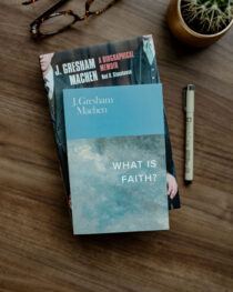 What Is Faith? by J. Gresham Machen