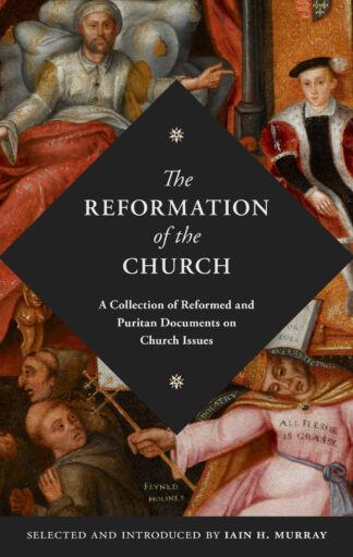The Reformation of the Church ed. by Iain Murray