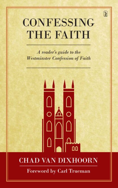 Confessing the Faith by Chad Van Dixhoorn