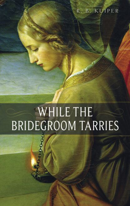 While the Bridegroom Tarries by R. B. Kuiper
