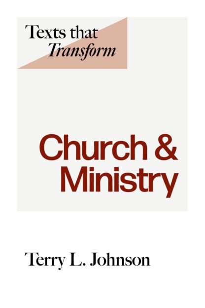 Texts that Transform: Church & Ministry by Terry L. Johnson