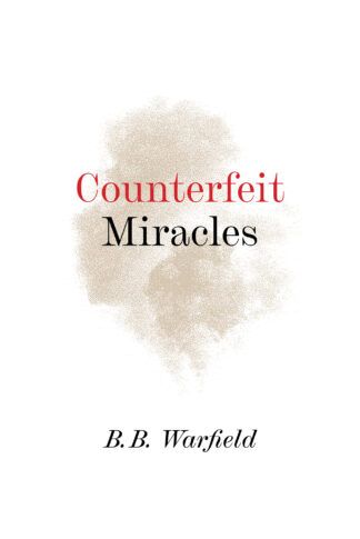 Counterfeit Miracles by B. B. Warfield