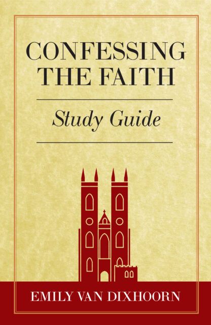 Confessing the Faith Study Guide by Emily Van Dixhoorn