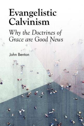 Evangelistic Calvinism by John Benton