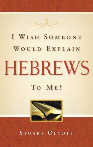 I Wish Someone Would Explain Hebrews to Me by Stuart Olyott