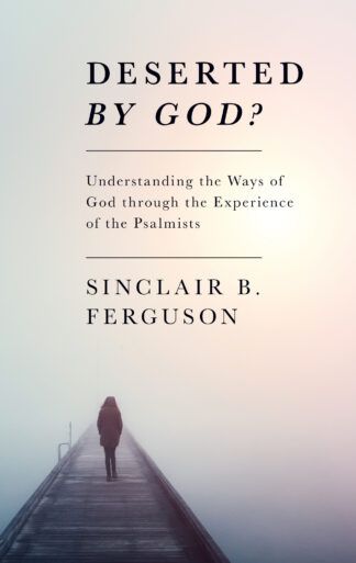 Deserted by God? by Sinclair Ferguson